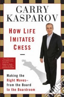 How Life Imitates Chess libro in lingua di Kasparov G. K., Greengard Mig
