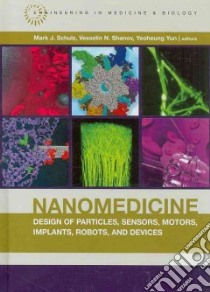 Nanomedicine Design of Particles, Sensors, Motors, Implants, Robots, and Devices libro in lingua di Schulz Mark J. (EDT), Shanov Vesselin N. (EDT), Yun Yeoheung (EDT)