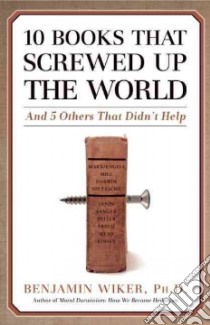 10 Books that Screwed Up the World libro in lingua di Wiker Benjamin Ph.D.