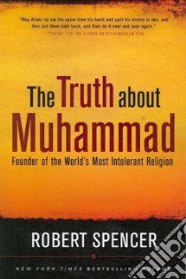 The Truth About Muhammad libro in lingua di Spencer Robert