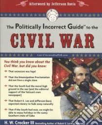 The Politically Incorrect Guide to the Civil War libro in lingua di Crocker H. W. III
