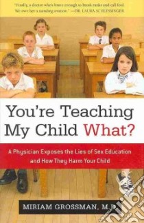 You're Teaching My Child What? libro in lingua di Grossman Miriam M.D.