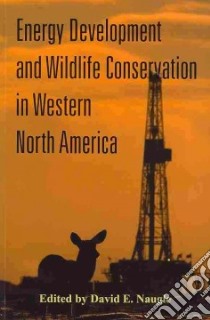 Energy Development and Wildlife Conservation in Western North America libro in lingua di Naugle David E. (EDT), Boyce Mark S. (FRW)