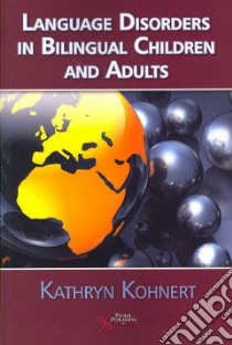 Language Disorders in Bilingual Children and Adults libro in lingua di Kohnert Kathryn