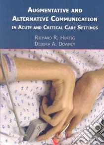 Augmentative and Alternative Communication in Acute and Critical Care Settings libro in lingua di Hurtig Richard R., Downey Debora A.