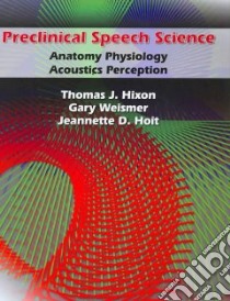 Preclinical Speech Science libro in lingua di Hixon Thomas J., Weismer Gary Ph.D., Hoit Jeannette D. Ph.D.