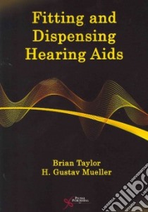 Fitting and Dispensing Hearing Aids libro in lingua di Taylor Brian, Mueller H. Gustav