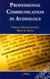 Professional Communication in Audiology libro in lingua di Ramachandran Virginia Ph.D., Stach Brad A. Ph.D.
