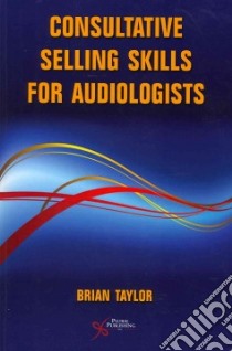 Consultative Selling Skills for Audiologists libro in lingua di Taylor Brian