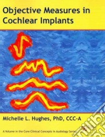 Objective Measures in Cochlear Implants libro in lingua di Hughes Michelle L. Ph.D., Zwolan Terry Ph.D. (FRW), Wolfe Jace Ph.D. (FRW)