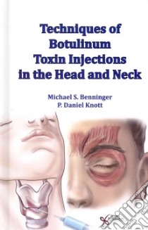 Techniques of Botulinum Toxin Injections in the Head and Neck libro in lingua di Benninger Michael S. M.D., Knott P. Daniel M.D., Woodson Gayle (FRW), Maas Corey S. (FRW)