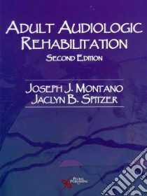 Adult Audiologic Rehabilitation libro in lingua di Montano Joseph J. (EDT), Spitzer Jaclyn B. Ph.D. (EDT)