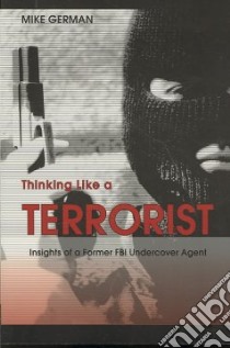 Thinking Like a Terrorist libro in lingua di German Mike