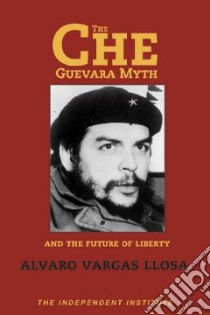 The Che Guevara Myth and the Future of Liberty libro in lingua di Vargas Llosa Alvaro