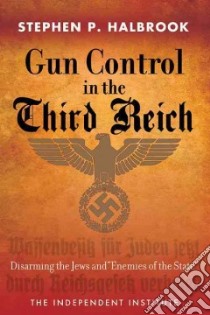 Gun Control in the Third Reich libro in lingua di Halbrook Stephen P.
