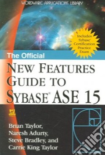 The Official New Features Guide to Sybase ASE 15 libro in lingua di Taylor Brian (EDT), Adurty Naresh, Bradley Steve, Taylor Carrie King