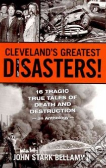 Cleveland's Greatest Disasters! libro in lingua di Bellamy John Stark II