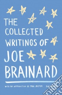 The Collected Writings of Joe Brainard libro in lingua di Brainard Joe, Auster Paul (INT), Padgett Ron (EDT)