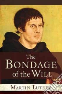 The Bondage of the Will libro in lingua di Luther Martin