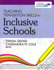 Teaching Transition Skills in Inclusive Schools libro in lingua di Grossi Teresa Ph.D., Cole Cassandra M.