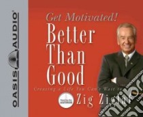 Better Than Good (CD Audiobook) libro in lingua di Ziglar Zig