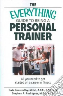 The Everything Guide to Being a Personal Trainer libro in lingua di Kenworthy Kate, Rodrigues Stephen A.
