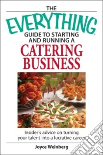 The Everything Guide to Starting and Running a Catering Business libro in lingua di Weinberg Joyce