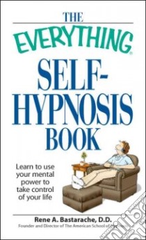 The Everything Self-Hypnosis Book libro in lingua di Bastarache Rene A.