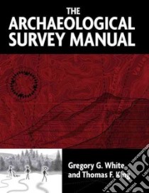 The Archaeological Survey Manual libro in lingua di White Gregory G., King Thomas F.