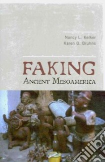 Faking Ancient Mesoamerica libro in lingua di Kelker Nancy L., Bruhns Karen O.