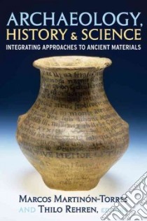 Archaeology, History and Science libro in lingua di Martinon-torres Marcos (EDT), Rehren Thilo (EDT)