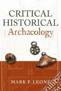 Critical Historical Archaeology libro in lingua di Leone Mark P.