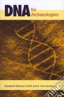 DNA for Archaeologists libro in lingua di Matisoo-smith Elizabeth, Horsburgh K. Ann