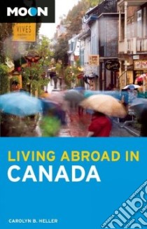 Moon Living Abroad in Canada libro in lingua di Heller Carolyn B.