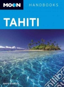 Moon Handbooks Tahiti libro in lingua di Stanley David