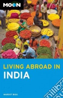 Moon Living Abroad in India libro in lingua di Bigg Margot