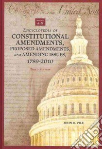 Encyclopedia of Constitutional Amendments, Proposed Amendments and Amending Issues, 1789-2010 libro in lingua di Vile John R.