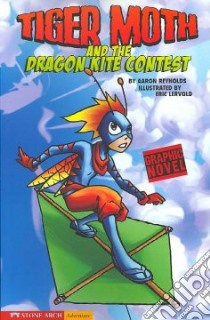 Tiger Moth and the Dragon Kite Contest libro in lingua di Reynolds Aaron, Lervold Eric (ILT)