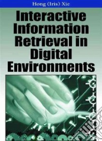 Interactive Information Retrieval in Digital Environments libro in lingua di Xie Iris