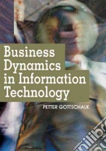 Business Dynamics in Information Technology libro in lingua di Gottschalk Petter