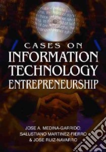 Cases on Information Technology Entrepreneurship libro in lingua di Medina-garrido Jose A. (EDT), Martinez-fierro Salustiano (EDT), Ruiz Navarro Jose (EDT)
