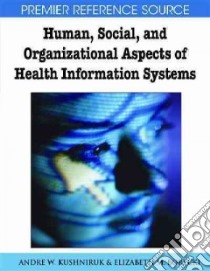 Human, Social, and Organizational Aspects of Health Information Systems libro in lingua di Kushniruk Andre W. (EDT), Borycki Elizabeth M. (EDT)