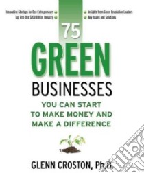 75 Green Businesses You Can Start to Make Money and Make a Difference libro in lingua di Croston Glenn
