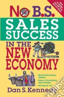 No B.S. Sales Success in the New Economy libro in lingua di Kennedy Dan S.