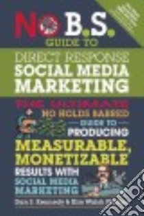 No B.S. Guide to Direct Response Social Media Marketing libro in lingua di Kennedy Dan S., Walsh-phillips Kim, Buck Shaun (CON), Galper Ari (CON), Lemay Kelly (CON)