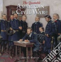 The Quotable American Civil War libro in lingua di Martin Iain C.