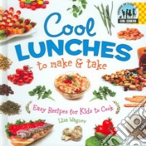 Cool Lunches to Make & Take: Easy Recipes for Kids to Cook libro in lingua di Wagner Lisa