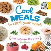 Cool Meals to Start Your Wheels: Easy Recipes for Kids to Cook libro in lingua di Wagner Lisa