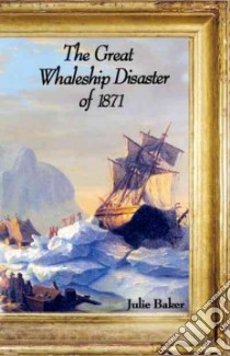 The Great Whaleship Disaster of 1871 libro in lingua di Baker Julie