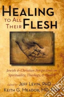 Healing to All Their Flesh libro in lingua di Levin Jeff (EDT), Meador Keith G. M.D. (EDT), Karff Samuel E. (FRW)